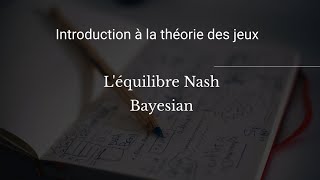 Introduction à la théorie des jeux  Léquilibre Nash Bayésien 12 [upl. by Tadeo796]