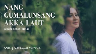 NANG GUMALUNSANG AKKA LAUT  DEASY NATALINA SITORUS  LAGU ROHANI BATAK [upl. by Ciardap]