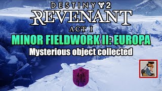 Destiny 2 Revenant Act 1 Minor Fieldwork 2 Europa Completed Guide amp Mysterious Object Locations [upl. by Porte447]