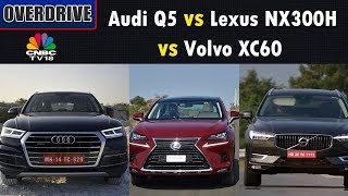 Battle of Luxury SUVs Audi Q5 vs Lexus NX300H vs Volvo XC60  OVERDRIVE  CNBC TV18 [upl. by Aneehsram]