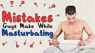 Mistakes Guys Make While Masturbating  Best Way To Masturbate [upl. by Anabahs231]