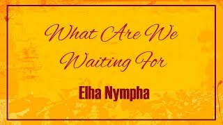 Elha Nympha  What Are We Waiting For Lyric Video [upl. by Anivol]