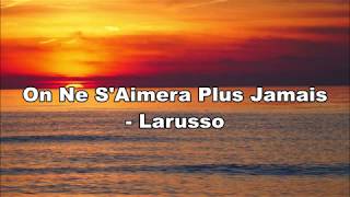 On Ne SAimera Plus Jamais Lyrics  Larusso [upl. by Adnouqal]