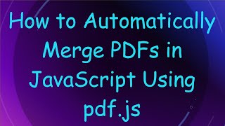 How to Automatically Merge PDFs in JavaScript Using pdfjs [upl. by Nosemaj277]