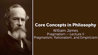 William James Pragmatism Lect 2  Pragmatism Rationalism amp Empiricism  Philosophy Core Concepts [upl. by Sigfrid215]