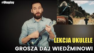 Grosza daj Wiedźminowi  Lekcja Ukulele [upl. by Monie]