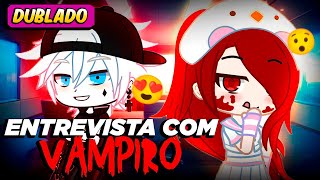 ENTREVISTA COM VAMPIRO  DUBLADO  Gacha Life [upl. by Onailil]