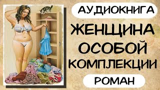 АУДИОКНИГА ЖЕНЩИНА ОСОБОЙ КОМПЛЕКЦИИ СЛУШАТЬ РОМАН [upl. by Clari]