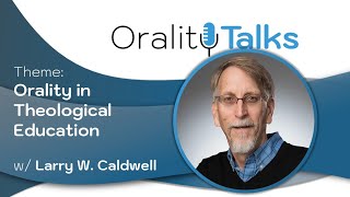 Orality in Theological Education w Larry Caldwell OralityTalks November 13 2024 [upl. by Esiahc]