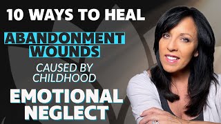 10 Ways to HEAL ABANDONMENT TRAUMA Caused by Parental Emotional NeglectLisa Romano [upl. by Lyndon]