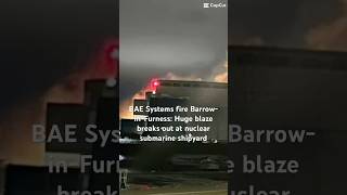 BAE Systems fire BarrowinFurness Huge blaze breaks out at nuclear submarine shipyard [upl. by Dygert5]