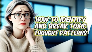 How to Identify and Break Toxic Thought Patterns [upl. by Truk798]