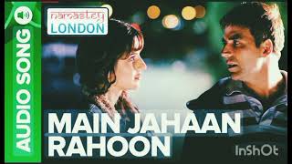 Main Jahaan Rahoon Full Audio SongNamastey LondonAkshaya Kumar Katrina KaifRahat Fateh Ali Khan [upl. by Hoi834]