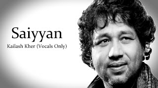 Saiyyan  Kailash Kher  Vocals Only [upl. by Orling]