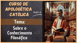 Curso de Apologética Católica Sobre o conhecimento Filosófico Aula 4 [upl. by Elinore344]