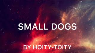 HoityToity  quotSmall Dogsquot Official Lyric Video [upl. by Inig]