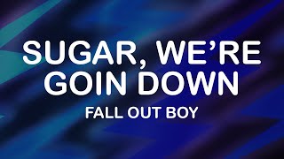 Fall Out Boy  Sugar Were Goin Down Lyrics  Lyric Video [upl. by Omrellug]