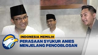 Perasaan Syukur Anies Baswedan Menjelang Pencoblosan Hari Ini [upl. by Evelc834]