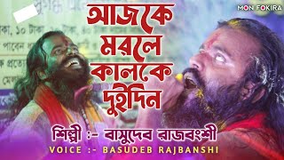 আজকে মরলে কালকে দুইদিন  Ajke Morle Kalke Doidin  Basudeb Rajbanshi  বাসুদেব রাজবংশী  Mon Fokira [upl. by Heng396]