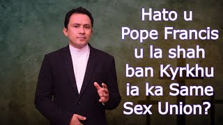 Hato u Pope Francis u la shah ban Kyrkhu ia ka Same Sex Union  Fr Jeffrey Khongsni SSP [upl. by Aniad]