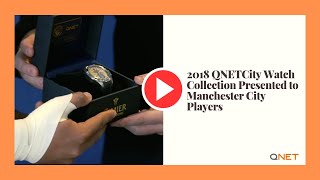 QNET Swiss Watches  2018 QNETCity Watch Collection Presented to Manchester City Players [upl. by Alidus500]