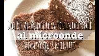 DOLCE AL CIOCCOLATO E NOCCIOLE AL MICROONDE  pronto in soli 7 minuti  ricetta facile e veloce [upl. by Dublin]