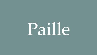 How to Pronounce Paille Correctly in French [upl. by Meakem52]