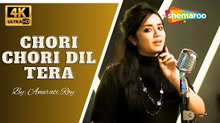 Chori Chori Dil Tera  4K Video  Cover Version by Anurati Roy  Super Hit Romantic Songs [upl. by Olimac]