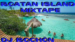 Roatan Island MixTape Dj Rochon Creation [upl. by Lull977]