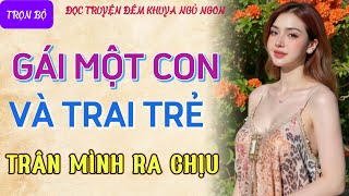 Đọc truyện đêm khuya tâm sự thầm kín quotGÁI MỘT CON VÀ TRAI TRẺquot Truyện thầm kín làng quê cực hay [upl. by Bradman]