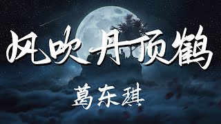 葛东琪  风吹丹顶鹤 『瞎了钻 黑灯瞎火也能钻红烧牛角尖 锅里也难明白支棱在草原上的一滴奶 冻开』【動態歌詞Lyrics】【流行】高清音質 [upl. by Eilyah]