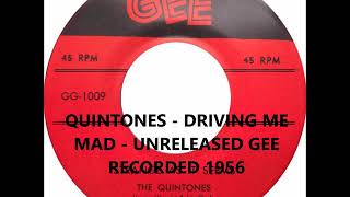 QUINTONES  DRIVING ME MAD  UNRELEASED GEE RECORDED 1956 [upl. by Allemaj]