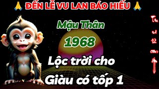 TRƯỚC LỄ VU LAN BÁO HIẾU LÀ THỜI ĐIỂM VÀNG  MẬU THÂN 1968 HƯỞNG LỘC TRỜI CHO PHÁT TÀI GIÀU CÓ TỐP 1 [upl. by Francine]