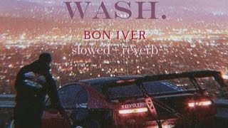 wash bon iver  SLOWED  REVERB [upl. by Dynah703]