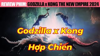 Đối thủ là ai mà Kong và Godzilla phải hợp chiến  Review phim Godzilla x Kong Đế chế mới 2024 [upl. by Polad]