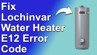 How To Fix Lochinvar Water Heater E12 Error Code A Simplified Troubleshooting Guide [upl. by Calendra]