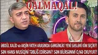 ƏBDÜL XALİD və AKŞİN FATEH ARASINDA QALMAQALSƏN HANSI MUSİQİNİ TƏBLİĞ EDİRSƏNBİLİRSƏN ONƏ OXUYUR [upl. by Landan]