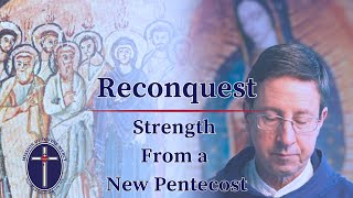 20240521 Reconquest  Strength from a New Pentecost [upl. by Richardson]