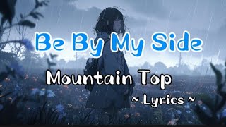 Be By My Side  Mountain Top  Lyrics [upl. by Idissac]