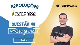 HUMANITAS 20221  Física  Questão 40 [upl. by Aifoz]