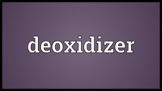 Deoxidizer Meaning [upl. by Kerin]