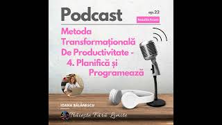 EP 22 Metoda Transformațională De Productivitate  4 Planifică și Programează [upl. by Valentina475]