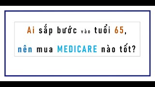 Ai sắp bước vào tuổi 65 Nên mua MEDICARE nào ngon [upl. by Levin]