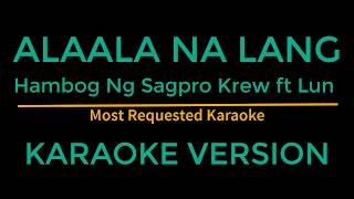 Alaala na lang  Hambog ng Sagpro ft Lun Karaoke Version [upl. by Gerita]