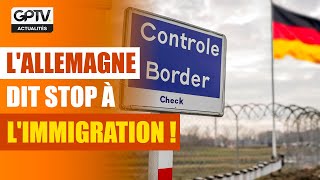 INVASION MIGRATOIRE MASSIVE L’ALLEMAGNE REPREND LE CONTRÔLE DE SES FRONTIÈRES   GPTV ACTU [upl. by Annaeerb166]