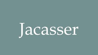 How to Pronounce Jacasser Correctly in French [upl. by Saretta]