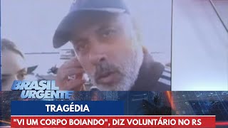 quotVi um corpo boiandoquot diz voluntário no RS  Brasil Urgente [upl. by Sterrett]