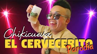 CHIKICUEVA  quotEL CERVECERITOquot Parodia [upl. by Gass59]