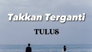 Takkan Terganti  Tulus Lirik Live Version  Meski waktu datang dan berlalu [upl. by Bearce]