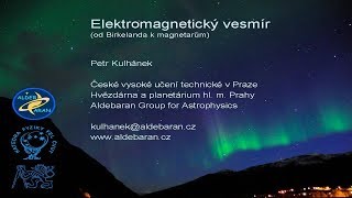 Petr Kulhánek  Elektromagnetický vesmír aneb od Birkelanda k magnetarům FČ FEL ČVUT 19102017 [upl. by Vida]